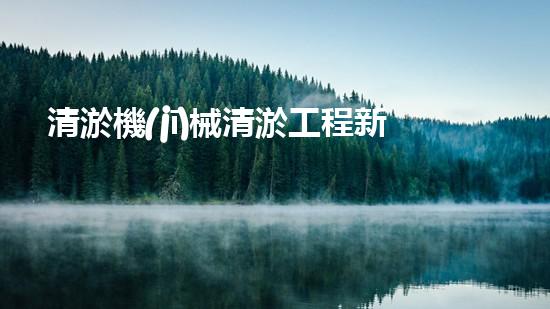 清淤機(jī)械清淤工程新提升都市生態(tài)健康！關(guān)鍵技術(shù)與應(yīng)用策略